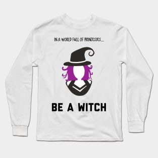 In A World Full of Princesses... Be a Witch! Long Sleeve T-Shirt